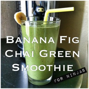 Banana Fig Chai Green Smoothie (for Ninjas)