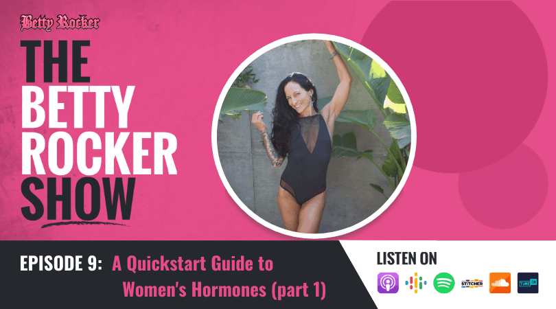 episode 9, the betty rocker show, women's hormones, part 1